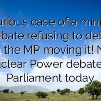 The curious case of a minister in a debate refusing to debate with the MP moving it! New Nuclear Power debate in Parliament today